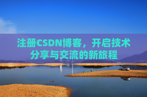 注册CSDN博客,开启技术分享与交流的新旅程 注册CSDN博客,开启技术分享与交流的新旅程